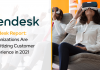 Zendesk Report: Organizations Are Prioritizing Customer Experience in 2021 Zendesk Report: Organizations Are Prioritizing Customer Experience in 2021