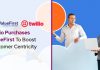 Twilio Purchases ValueFirst To Boost Customer Centricity Twilio Purchases ValueFirst To Boost Customer Centricity