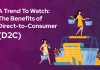 A Trend To Watch: The Benefits of Direct to Consumer (D2C) The Benefits of Direct to Consumer