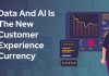 Data And AI Is The New Customer Experience Currency Data And AI Is The New Customer Experience Currency