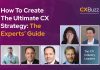 How To Create The Ultimate CX Strategy: The Experts’ Guide How To Create The Ultimate CX Strategy: The Experts’ Guide