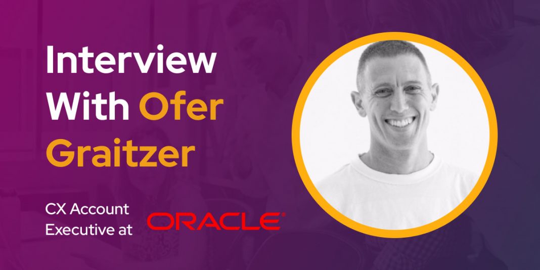 CXBuzz Interview With Ofer Graitzer, CX Account Executive at Oracle Israel