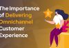 The Importance of Delivering Omnichannel CX The Importance of Delivering Omnichannel CX