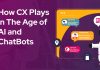 How CX Plays in The Age of AI and ChatBots How CX Plays in The Age of AI and ChatBots