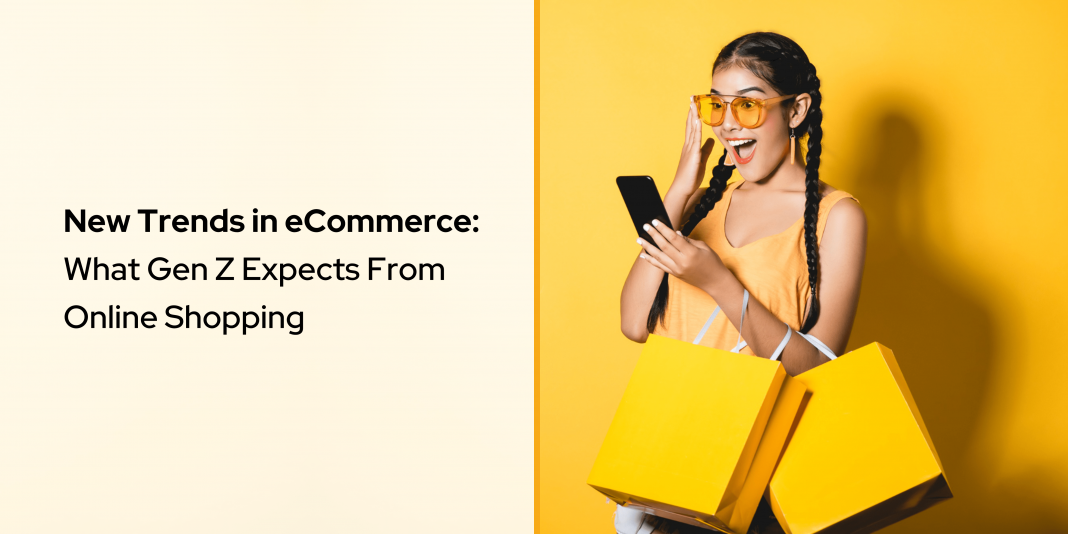 New Trends in eCommerce What Gen Z Expects From Online Shopping