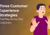 Three Customer Experience Strategies That May Annoy Your Customers