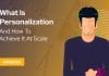 What Is Personalization and How To Achieve It at Scale | Opinion