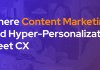 Where Content Marketing & Hyper-Personalization Meet CX Where Content Marketing and Hyper-Personalization Meet CX.