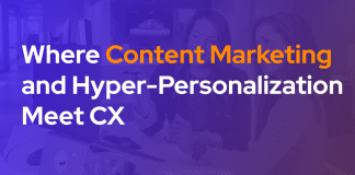 Where Content Marketing & Hyper-Personalization Meet CX Where Content Marketing and Hyper-Personalization Meet CX.